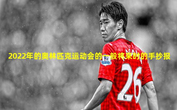 2022年的奥林匹克运动会的一般将来时的手抄报