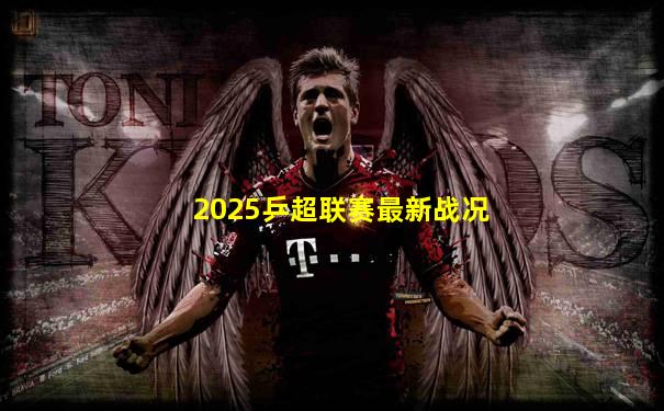 2025乒超联赛最新战况
