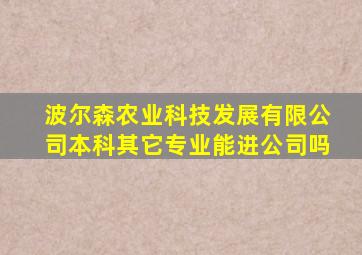 波尔森农业科技发展有限公司本科其它专业能进公司吗