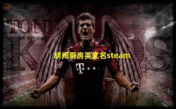 胡闹厨房英文名steam