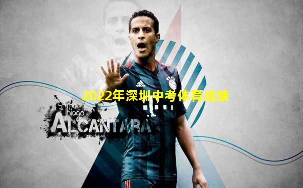 2022年深圳中考体育成绩