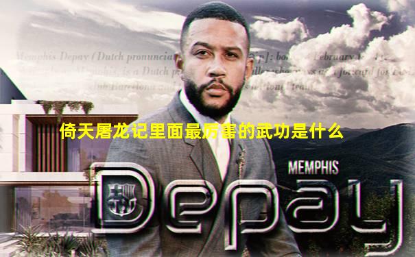 倚天屠龙记里面最厉害的武功是什么